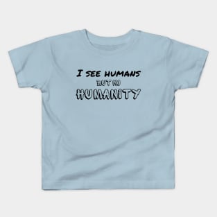 I see humans but no humanity - humankind is falling apart Kids T-Shirt